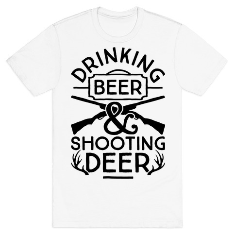 Drinking Beer and Shooting Deer T-Shirt