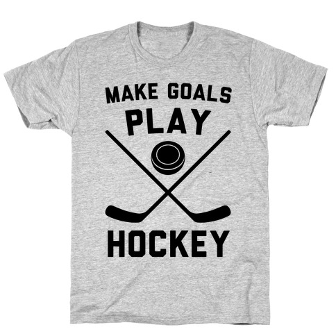 Make Goals Play Hockey T-Shirt