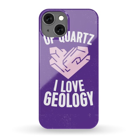 Of Quartz I Love Geology Phone Case