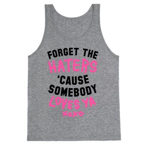 Forget the Haters Cause Somebody Loves Ya Tank Top