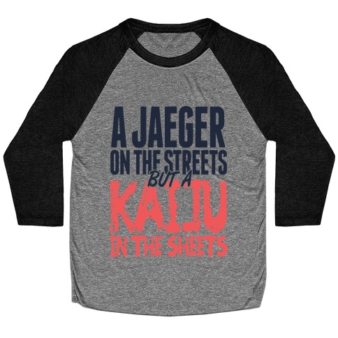 A Jaeger In The Streets But A Kaiju In The Sheets Baseball Tee