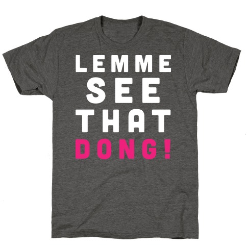 Lemme See That Dong! T-Shirt