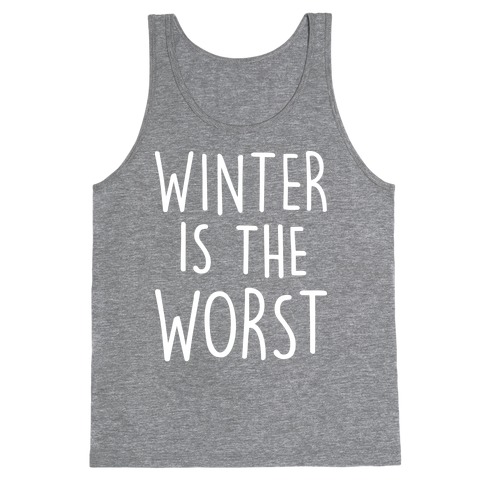 Winter Is The Worst Tank Top