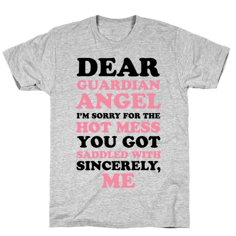 Dear Guardian Angel I'm Sorry For The Hot Mess You Got Saddled With T-Shirt