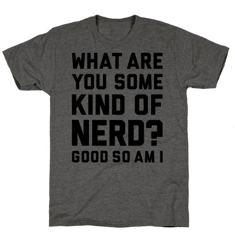What Are You Some Kind Of Nerd? T-Shirt