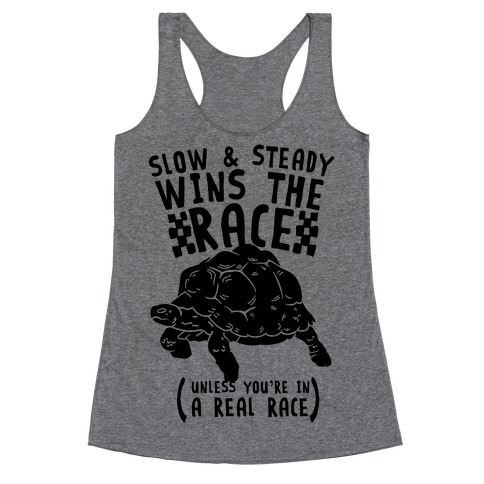 Slow & Steady Wins the Race Unless it's a Real Race Racerback Tank Top