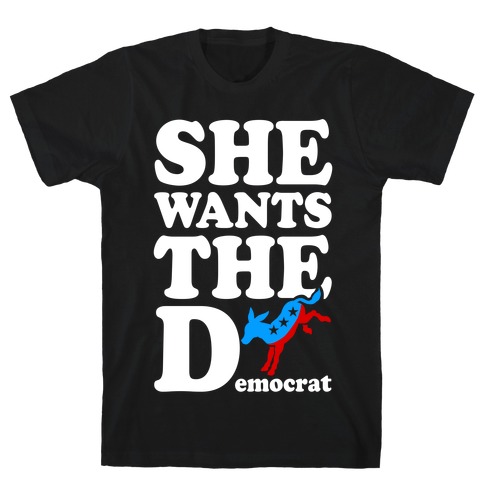 She Wants the D(emocrat) T-Shirt