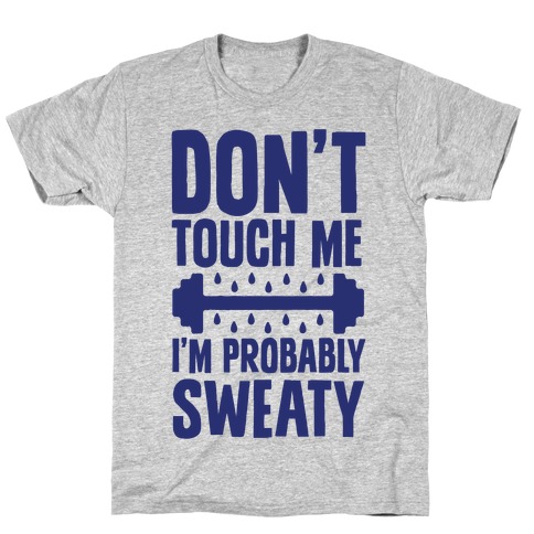 Don't Touch Me, I'm Probably Sweaty T-Shirt