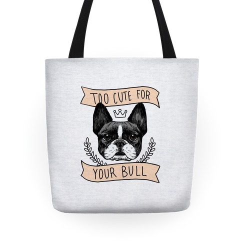Too cute for your Bull (French Bulldog) Tote