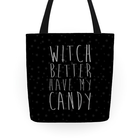 Witch Better Have My Candy Totes | LookHUMAN
