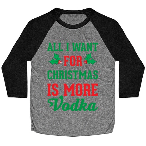 All I Want For Christmas Is More Vodka Baseball Tee