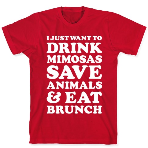 I Just Wan To Drink Mimosas Save Animals And Eat Brunch White T Shirts Lookhuman