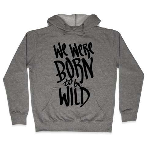 We Were Born To Be Wild Hooded Sweatshirt