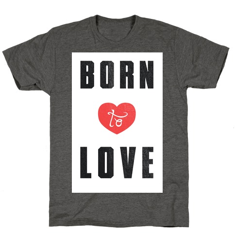 Born to Love (sweatshirt) T-Shirts | LookHUMAN