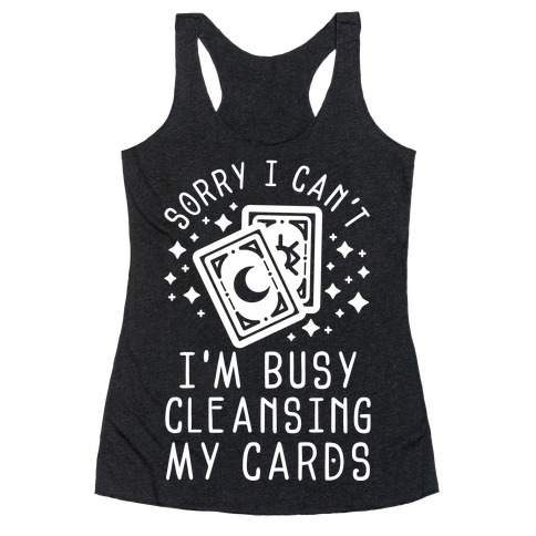 Sorry I Can't I'm Busy Cleansing My Cards Racerback Tank Top