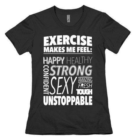Exercise Makes Me Feel: Womens T-Shirt