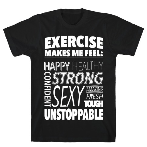 Exercise Makes Me Feel: T-Shirt