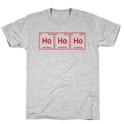 HO HO HO ( Holmium Christmas Element ) T-Shirt