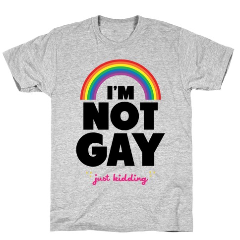I'm Not Gay Just Kidding T-Shirt