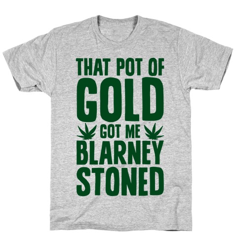 That Pot Of Gold Got Me Blarney Stoned T-Shirt