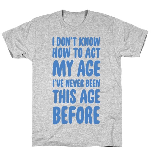 I Don't Know How To Act My Age T-Shirt