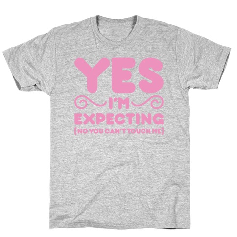 Yes I'm Expecting No You Can't Touch Me T-Shirt