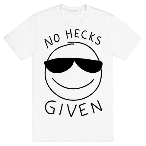 No Hecks Given T-Shirt
