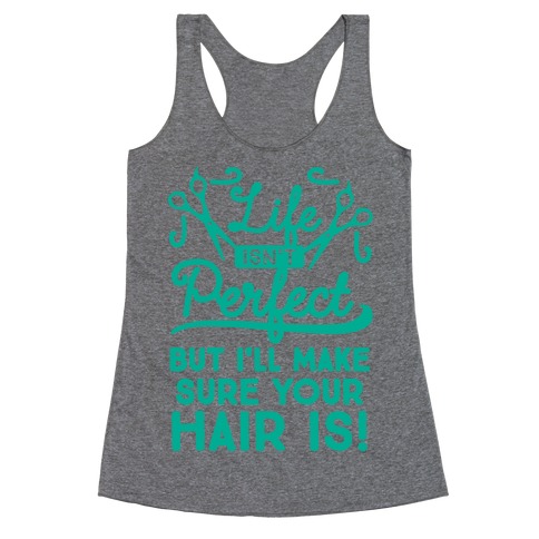 Life Isn't Perfect, But I'll Make Sure Your Hair Is Racerback Tank Top