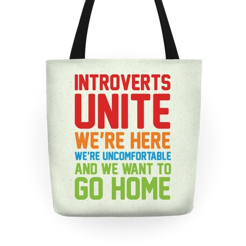 Introverts Unite! We're Here, We're Uncomfortable And We Want To Go Home Tote