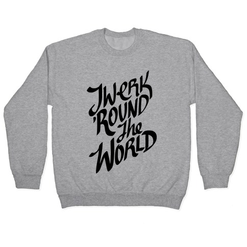 Twerk 'Round The World Pullovers | LookHUMAN