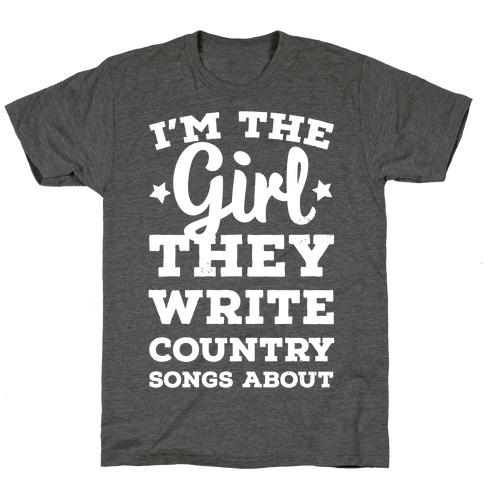I'm the Girl They Write Country Songs About. T-Shirt