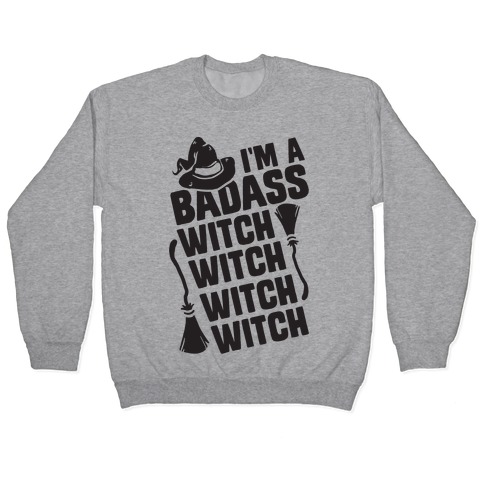 I'm A Badass Witch Witch Witch Witch Pullover