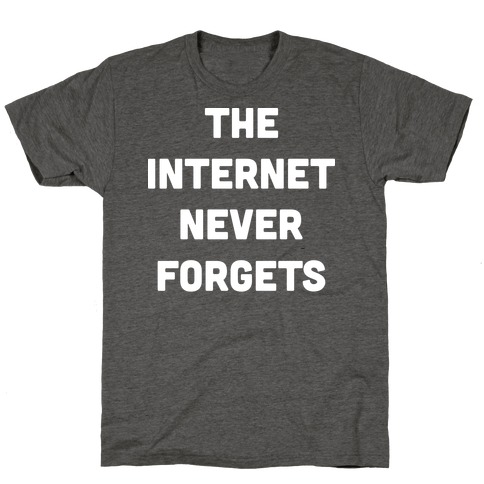 The Internet Never Forgets T-Shirt