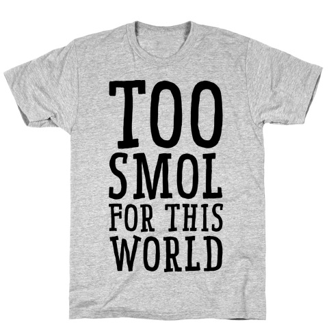 Too Smol for this World T-Shirt