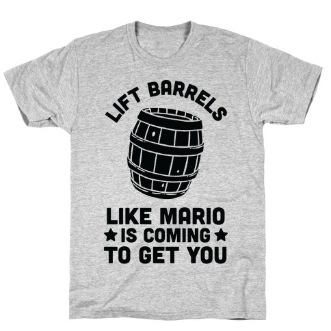 Lift Barrels Like Mario Is Coming To Get You T-Shirt