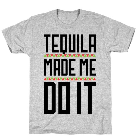 tequila made me do it t shirt