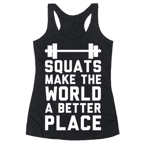 Squats Make The World A Better Place Racerback Tank ...