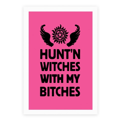 HUNT'N WITCHES WITH MY BITCHES Poster Poster