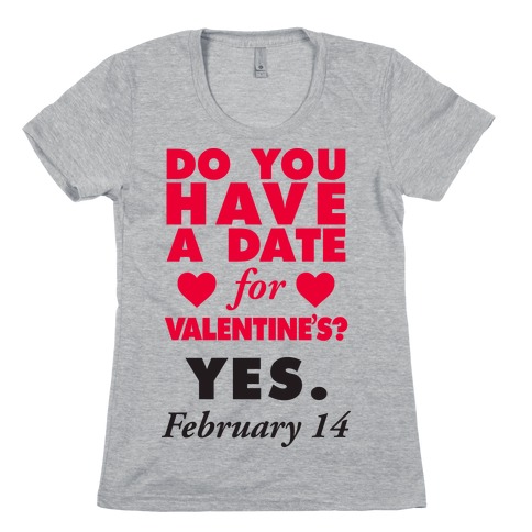 Do You Have A Date For Valentine's? Womens T-Shirt