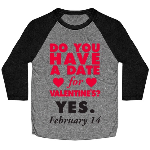 Do You Have A Date For Valentine's? Baseball Tee