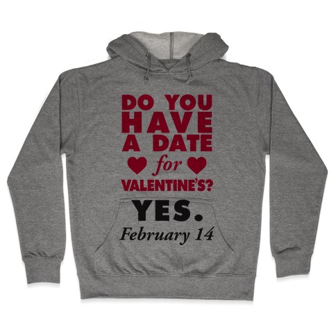 Do You Have A Date For Valentine's? Hooded Sweatshirt