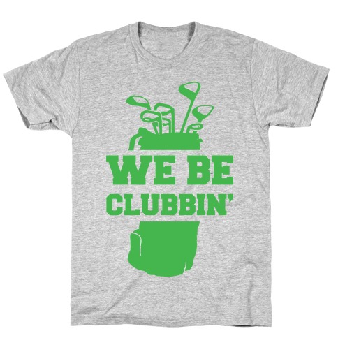 We Be Clubbin' T-Shirt
