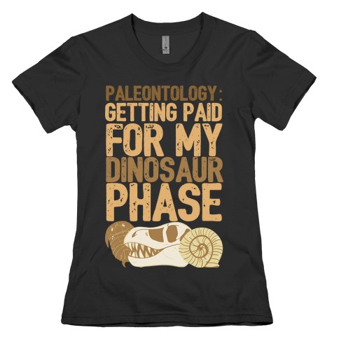 Paleontology: Getting Paid for my Dinosaur Phase Womens T-Shirt