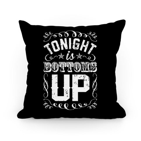 Tonight is Bottoms Up Pillow