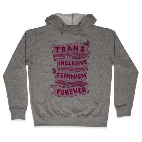 Trans Inclusive Feminism Forever Hooded Sweatshirt