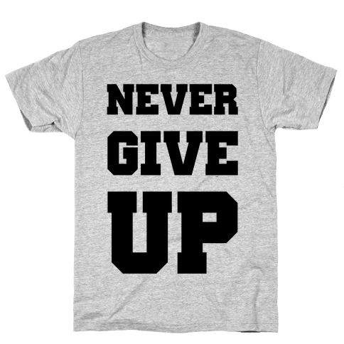 Never Give Up - TShirt - HUMAN