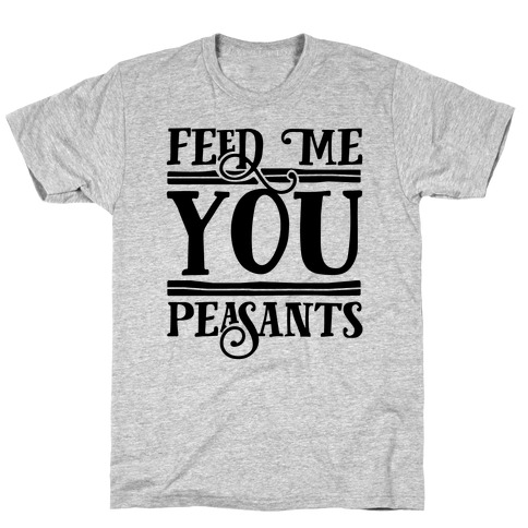 Feed Me You Peasants T-Shirt