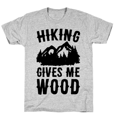 Hiking Gives Me Wood T-Shirts | LookHUMAN