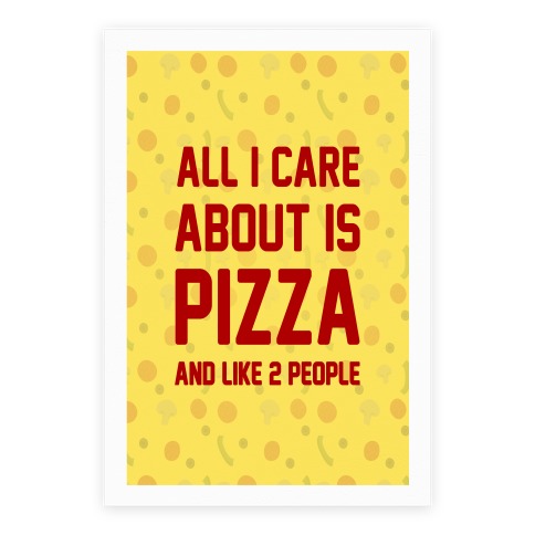 All I Care About Is Pizza Poster