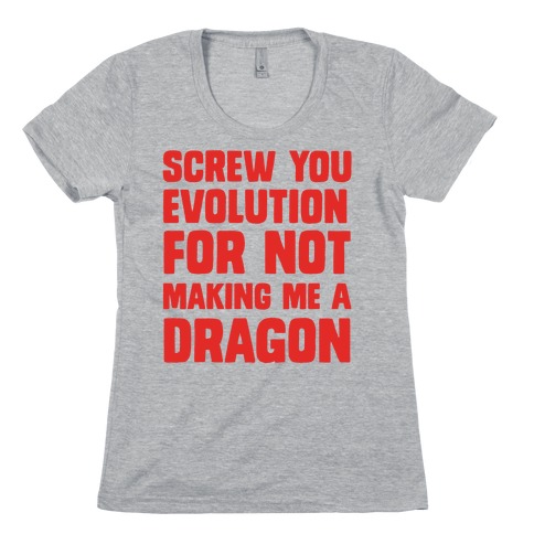 Screw You Evolution For Not Making Me A Dragon Womens T-Shirt